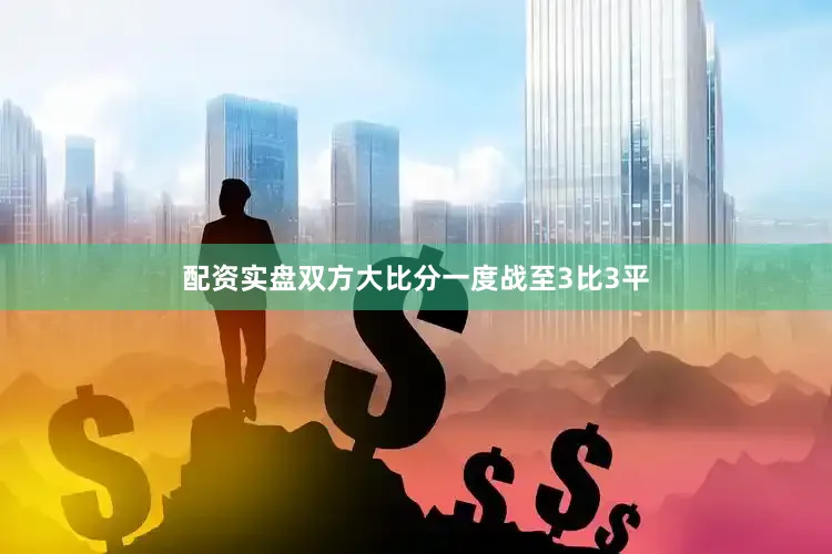 配资实盘双方大比分一度战至3比3平